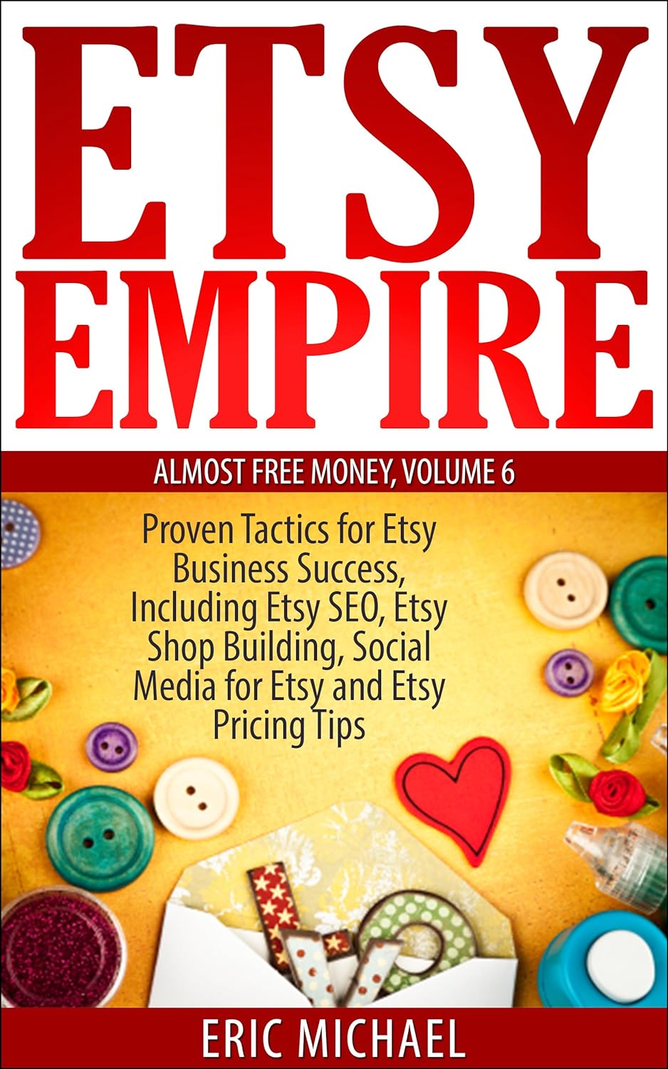 Etsy Empire [Updated 2022]: Proven Tactics for Your Etsy Business Success and Selling Handmade Crafts and Handmade Jewelry on Etsy.com, Including Etsy ... SEO for Etsy (Almost Free Money Book 6)     Kindle Edition