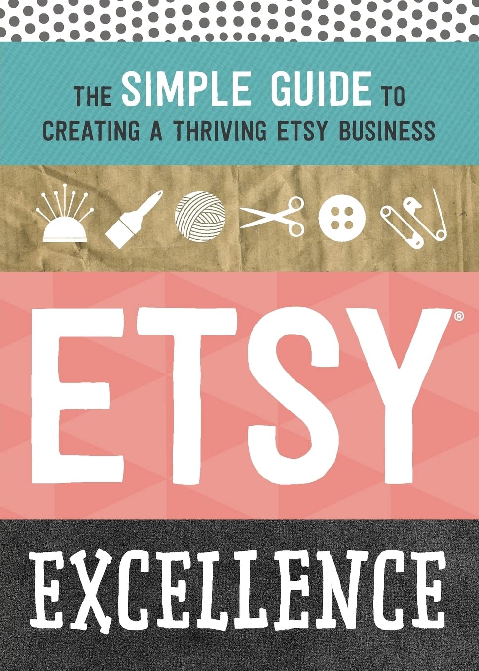 Etsy Excellence: The Simple Guide to Creating a Thriving Etsy Business     Paperback – June 23, 2015