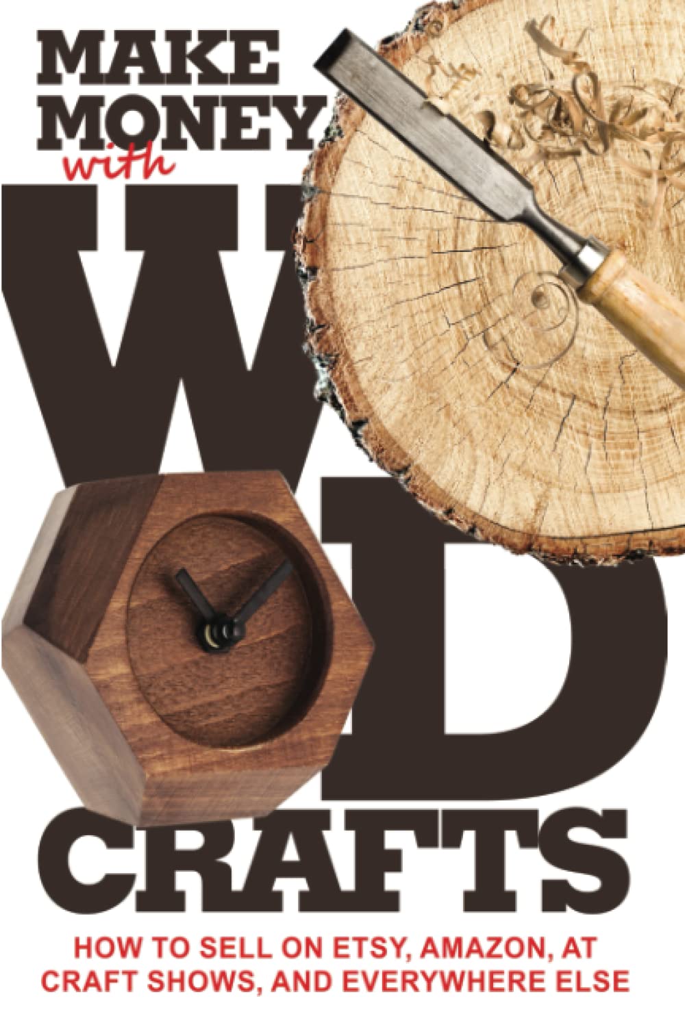 Make Money with Wood Crafts: How to Sell on Etsy, Amazon, at Craft Shows, to Interior Designers and Everywhere Else, and How to Get Top Dollars for Your Wood Projects     Paperback – December 1, 2020