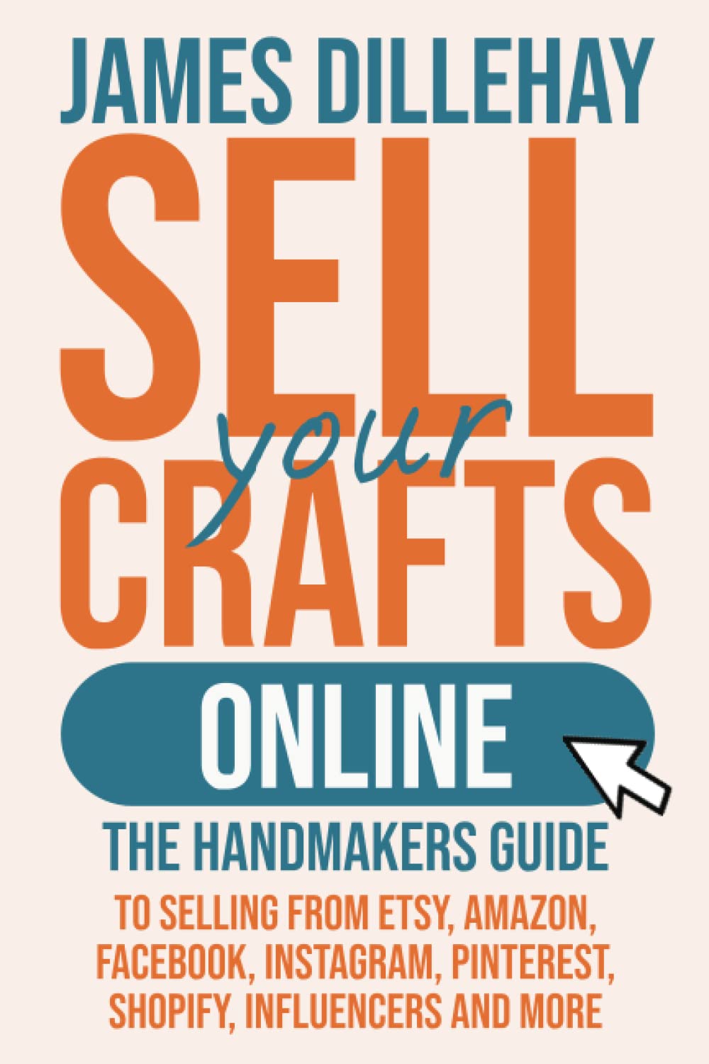 Sell Your Crafts Online: The Handmakers Guide to Selling from Etsy, Amazon, Facebook, Instagram, Pinterest, Shopify, Influencers and More     Paperback – August 10, 2020